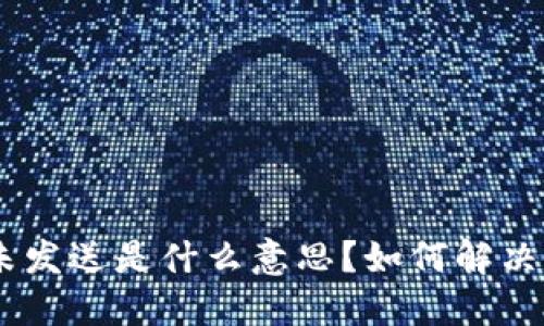 Tokenim未发送是什么意思？如何解决这个问题？