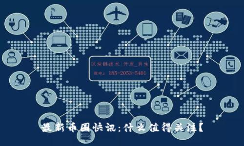 最新币圈快讯：什么值得关注？