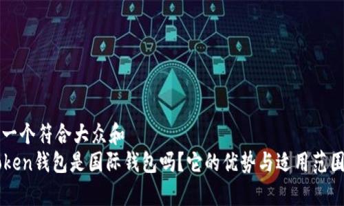 思考一个符合大众和  
imToken钱包是国际钱包吗？它的优势与适用范围分析