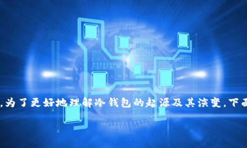 冷钱包是一种用于加密货币安全存储的方法，最早出现在比特币的形成初期。为了更好地理解冷钱包的起源及其演变，下面将详细介绍这一概念的历史背景、工作原理，以及它与热钱包的区别等方面。

冷钱包是从什么时候开始流行的？