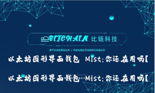 以太坊图形界面钱包 Mist：你还在用吗？

以太坊图形界面钱包 Mist：你还在用吗？