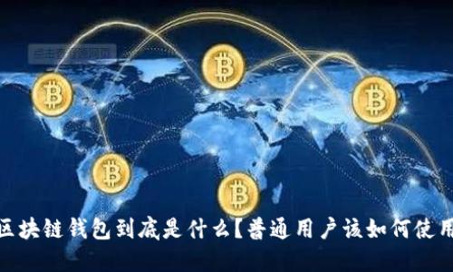 :区块链钱包到底是什么？普通用户该如何使用？