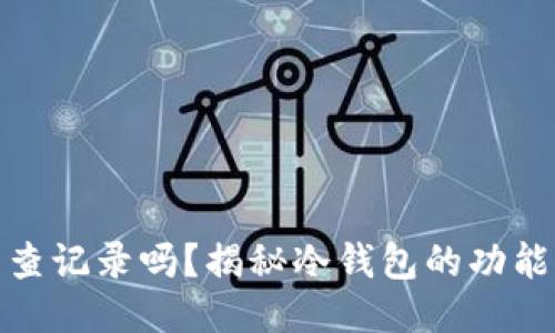 冷钱包能查记录吗？揭秘冷钱包的功能与局限性