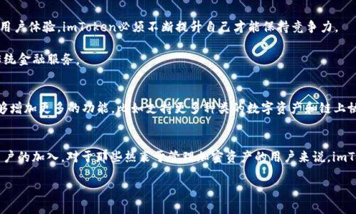 imToken在国外使用的普及程度是一个值得关注的话题。作为一款知名的数字钱包，imToken在全球范围内的影响力逐渐扩大，但具体在国外的使用情况如何呢？我们将从多个角度来探讨这一问题。

imToken简介
imToken成立于2016年，是一款以太坊（Ethereum）及相关数字资产的移动钱包。它不仅支持以太坊和ERC20代币，还扩展了对比特币(Bitcoin)等其他主流加密货币的支持。imToken的用户界面友好，安全性高，成为了许多用户的首选钱包之一。

国外用户的增长趋势
近年来，随着加密货币市场的蓬勃发展，imToken在国外的用户基础也在不断扩大。尽管最初它的核心用户主要集中在中国，但随着全球范围内对加密货币的认可度提升，更多的国外用户开始关注并使用imToken。特别是在东南亚、欧美等地区，imToken以其用户友好的设计和安全性，吸引了不少新用户的加入。

根据一些市场研究数据显示，imToken的国际用户比例逐年上升。比如在美国、加拿大、欧洲等国家，尤其是对金融科技感兴趣的年轻用户，他们更倾向于使用imToken来管理自己的数字资产。

用户使用imToken的原因
为什么国外的用户会选择imToken？首先是strong用户体验/strong。imToken提供了简单易用的界面，用户可以快速上手。其次是strong安全性/strong，imToken采用了一系列先进的加密技术，以及冷钱包存储等方式来保障用户的资产安全。此外，imToken还定期推出更新和新功能，增强了其吸引力。

另外，imToken内建的去中心化交易所（DEX）功能，让用户可以轻松进行交易，而无须依赖中心化交易所的验证。这种去中心化的理念，正好符合了部分用户对隐私和控制的重视。

面对的挑战
虽然imToken在国外的受欢迎程度在上升，但它也面临着一些挑战。首先是strong竞争激烈/strong。市场上有许多其他数字钱包，比如Trust Wallet、MetaMask等，它们同样提供了优秀的功能和用户体验，imToken必须不断提升自己才能保持竞争力。

其次，政策环境复杂。一些国家对加密货币的监管政策尚不明确，可能影响用户的使用意愿和信任度。此外，文化差异对数字货币的接受程度也有一定影响，比如某些国家的用户可能更倾向于使用传统金融服务。

国外用户的反馈
从许多用户反馈来看，imToken的整体满意度是比较高的。一些用户在使用imToken的同时表示，能够接受到及时的客户支持和社区反馈，让他们感到更加安心。而一些用户则提到，期待imToken能够增加更多的功能，比如支持更多种类的数字资产和链上协议。

总结
总体来看，imToken在国外的使用情况正在逐渐好转，并且用户基础在不断扩展。虽然面临着诸多挑战，但凭借其strong用户友好的体验/strong和高strong安全性/strong，仍然能够吸引大量新用户的加入。对于那些热衷于管理加密资产的用户来说，imToken无疑是一个值得考虑的选择。未来随着市场的发展和政策的逐步明确，imToken的国际化进程也会更加顺利。无论你身在何处，只要有值得信赖的数字钱包，管理你的加密资产就变得简单多了。

imToken在国外用的多不多？