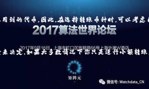 imToken 钱包是一款非常受欢迎的数字货币钱包，能够方便用户进行各种币种的管理和交易。那么，你可能会问：“在 imToken 钱包中转账时，我应该选择什么币种呢？”这个问题其实涉及多个方面，包括手续费、转账速度以及个人需求等。接下来，我们将深入探讨这个问题。

1. imToken 支持的币种

首先，imToken 钱包支持多种主流数字货币，包括但不限于 以太坊（ETH）、比特币（BTC）、USDT、EOS 以及其它一些 ERC20 代币。这些币种具有不同的功能和特性，因此选择转账的币种需根据具体情况而定。

2. 转账手续费的考虑

在选择转账币种时，手续费是一个重要的考虑因素。不同的币种在网络拥堵时的手续费可能差异巨大。例如，比特币 在高峰期的手续费可能高达数十美元，而 以太坊 也常常因为网络拥堵而导致手续费飙升。而 bUSDT 在某些链上（如TRC20）转账的费用会相对较低。因此，在进行转账时，如果你希望能够节省成本，那么选择手续费更低的币种无疑是一个明智的选择。

3. 转账速度与时间

另一个需要考虑的因素是转账的速度。一些币种的确认时间较短，例如 EOS 的区块生成速度较快，通常可以在几秒内完成交易。而 比特币 通常需要几分钟甚至更长时间才能确认交易。对于急于完成转账的用户来说，选择转账速度快的币种显得尤为重要。

4. 个人需求和场景

此外，用户的个人需求和使用场景也会影响币种的选择。如果你正在进行交易所的买卖，可能需要使用特定的币种。例如，在某些交易所购买新项目，总是要求直接使用 ETH 或 BTC。而在日常的转账支付中，USDT 因其稳定性和流通性也成为了非常受欢迎的选择。

5. 安全性与风险

安全性也是选择转账币种时的一部分考虑。某些币种历史上曾遭遇过安全漏洞或者网络攻击，例如某些小型币种可能并不如主流币种那样安全。因此，建议在进行大额转账时优先选择大市值和知名度较高的币种，以确保资金的安全。

6. 用户体验与操作易用性

最后，用户体验和操作的便利性也相当重要。有些用户可能比较习惯于使用 以太坊 生态系统内的所有操作，那么在这样的情况下，他们可能会倾向于使用与以太坊相关的相关代币，甚至是创作型平台上用到的代币。因此，在选择转账币种时，可以考虑自身的使用习惯。

总结

归根结底，选择在 imToken钱包中转账使用什么币种，需综合考虑手续费、转账速度、个人需求、安全性以及用户体验等多个因素。没有一种 “最佳” 的币种适用于所有情况，而是根据你的需求和具体场景来决定。如果大多数情况下你只是进行小额转账，那么选择手续费低且流通性强的 USDT 或许是个不错的选择；若你有些待售的资产需要转移，或许用 BTC 或 ETH 也没问题。希望通过以上的分析，能够帮助你更好地进行 imToken 钱包的转账操作。

imToken, 钱包, 转账, 币种, 手续费/guanjianci  
想了解更多关于 imToken 钱包的使用体验或者特定币种的详细信息，欢迎继续关注相关内容！