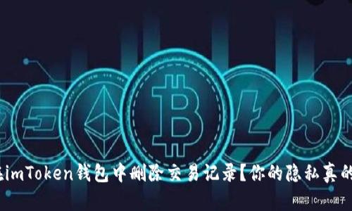 : 如何在imToken钱包中删除交易记录？你的隐私真的安全吗？