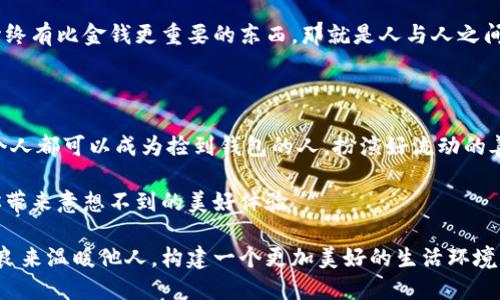 捡到钱包的简报

假设我们刚刚捡到了一个钱包，这个钱包可能包含现金、身份证件和其他个人物品。捡到钱包时，我们应该如何处理这个情况？本文将详细探讨捡到钱包后应采取的步骤，针对不同情境的处理建议，以及如何正确对待别人的失物。

初步检查：钱包的外观与状态

首先，当你捡到钱包的时候，最重要的是仔细检查这个钱包的外观。钱包有没有明显的破损？它是全新的，还是已经使用过一段时间的？在这个过程中，你会发现钱包上可能有一些尊贵的标志或独特的风格，这也可能帮助你更快找到失主。

同时，要及时查看一下钱包的状态。是否有打开的机会？如果有的话，你可以小心翼翼地打开，看看里面有哪些物品。这时，你的心中可能会闪过一个念头：“哇，里面有没有现金呢？”但请记住，这些金额不是你的，关键是如何将这些物品安全地归还给失主。

确认钱包的所属：寻找失主的信息

捡到钱包后，接下来需要确认失主的信息。通常，钱包里会放有一些重要的物品，比如身份证、驾驶证或者会员卡等。这些证件上可能会印有失主的名字和联系方式。

对于大部分人来说，身份证是最直接的联系方式。如果找到身份证，恭喜你！你可以直接通过身份证上的信息联系失主，告诉他们你捡到了钱包，并约定一个方便的归还时间地点。这个过程其实像是在追踪失物的侦探，非常兴奋，却又必须小心翼翼。

如没有联系方式，该怎么做？

如果在钱包中没有找到联系信息，那该怎么办呢？保持冷静，这并不代表你的任务失败了。你可以考虑把钱包交给附近的警察局或者失物招领中心，这是一个非常有效的方式来帮助失主找回他们的财物。

此外，还可以在社交媒体上发布消息。可以在社区群组或者本地的在线论坛上发送捡到钱包的消息，描述一下钱包的外观和里面的特殊物品（当然，对于个人隐私的信息，请务必小心，避免泄露）。其实，这就像是为失主哭泣的声音传递出去，希望更多的人能帮忙找到失主。

个人隐私与道德责任

在处理捡到的钱包时，我们要时刻牢记，里面可能有失主的私密信息。作为捡到钱包的人，我们有道德责任去保护这些信息。在没有获得失主的同意之前，不要随意翻看钱包的内容，尤其是涉及到个人隐私的文件和信息。而如果你确实找到了失主的联系方式，也要记得以尊重的方式进行沟通。

捡到钱包后的反思与学习

捡到钱包的经历其实也是一次很好的学习机会。它不仅给了我们一个实践的环境去处理意外情况，也教会了我们怎么看待他人的失物与个人财产。

在这个过程中，我们不妨在心中问自己：“如果我丢了钱包，希望别人怎样对待我呢？”这样的思考不仅能帮助我们明确自己的责任，也能让我们更加理解他人的感受。事实上，捡到钱包的过程，像是一场人与人之间的情感修复，有时候它比想象中更美好、更重要。

后续行动：失主找到后的心里感受

当失主通过你的联系方法找到了钱包，归还他们的财物时，看着对方感激不已的神情，心里是怎样的滋味呢？这种善意的行为或许会让你感到一种特别的满足感。没错，帮助别人实际上也是在帮助自己。

在现代社会中，人与人之间的信任变得越来越宝贵，像你这样的举动，无疑是为这个社会的温暖推进了一步。记住，这世上始终有比金钱更重要的东西，那就是人与人之间的信任和理解。在生活中，我们能做的，就是尽可能传递这些正能量。

总结：善待他人的遗失物品

捡到钱包不仅仅是一次偶然的经历，更是一课关于坚守道德与责任的教育。每个人都有可能面临意外的失物，而我们每一个人都可以成为捡到钱包的人，扮演好流动的善良角色。通过小小的举动，让这个社会变得更加友善，温暖。

所以，一旦捡到钱包，请不要急着去想里面的财富，反而去思考失主的急切与无奈。无论最后的结果怎样，帮助别人总能给你带来意想不到的美好体验。

希望本文能帮助到那些捡到钱包的人，正确处理这种情况，实际上它是我们对社会责任的一种展现。未来，愿我们都能用善良来温暖他人，构建一个更加美好的生活环境。