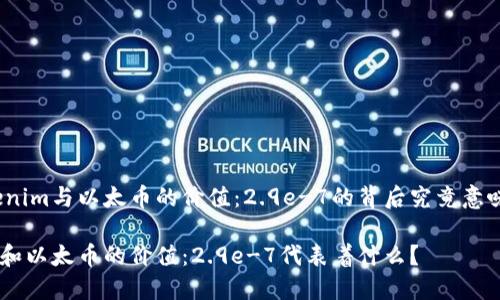 理解Tokenim与以太币的价值：2.9e-7的背后究竟意味着什么？

Tokenim和以太币的价值：2.9e-7代表着什么？
