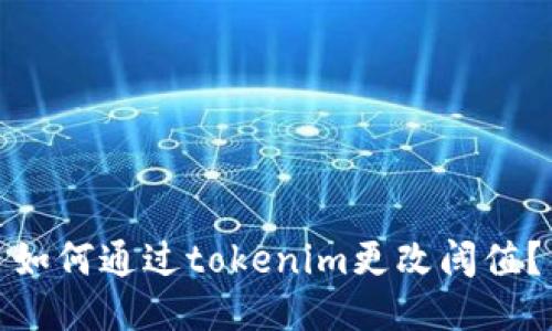 如何通过tokenim更改阈值？