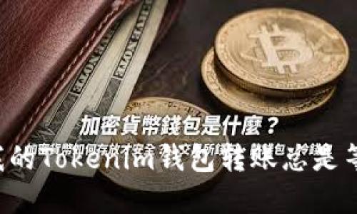 为什么我的Tokenim钱包转账总是等待确认？