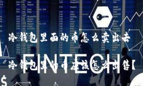 冷钱包里面的币怎么卖出去

冷钱包里的币应该怎么出售？