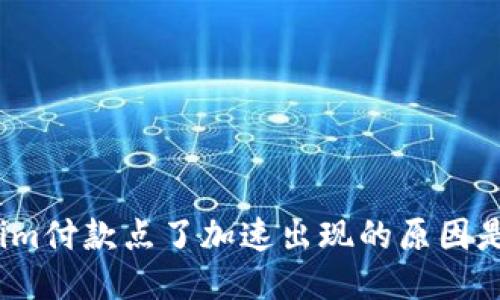 Tokenim付款点了加速出现的原因是什么？