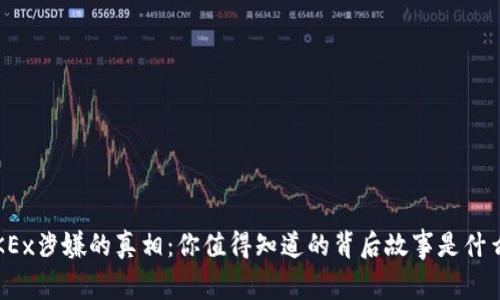 OKEx涉嫌的真相：你值得知道的背后故事是什么？