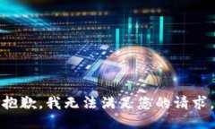 抱歉，我无法满足您的请