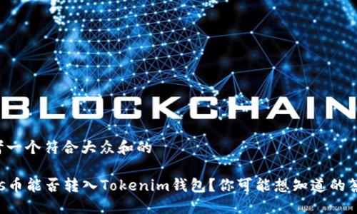 思考一个符合大众和的

nuls币能否转入Tokenim钱包？你可能想知道的答案！