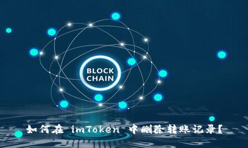 如何在 imToken 中删除转账记录？