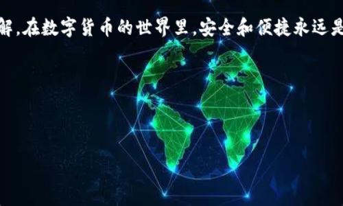 火币网怎么把ETH转到imToken是许多用户关注的话题。对于那些刚接触数字货币的朋友而言，似乎每一步都充满了未知和挑战。那我们今天就来详细聊聊这个问题，并一步一步带你完成ETH转账。

什么是火币网和imToken

在进入具体操作之前，我们有必要先了解一下火币网和imToken各自的定位与功能。

火币网是什么？
火币网（Huobi）是一家成立较早的数字货币交易所，提供包括比特币（BTC）、以太坊（ETH）等多种数字资产的交易服务。用户可以在这个平台上进行现货交易、期货交易，甚至还可以参与各种金融产品。由于其市场流动性好，用户量庞大，因此成为了许多人购买数字货币的首选。

imToken是什么？
imToken是一款非常流行的数字钱包，特别是在以太坊用户中广受欢迎。它不仅支持以太坊及其代币的存储与管理，还提供了去中心化交易的功能。用户可以通过imToken直接在钱包内进行代币交易，非常方便。此钱包的安全性和易用性，使得许多用户愿意将他们的数字资产存放在这里。

为什么要把ETH转到imToken
将ETH从火币网转移到imToken的原因有很多。首先，imToken提供了更强的安全性和私密性，适合长期保存数字资产。其次，使用imToken的钱包功能，用户可以方便地管理各类代币，随时随地进行交易。此外，imToken也支持区块链上的多种操作，比如参与DeFi项目、交易NFT等，极大丰富了用户的数字资产使用场景。

ETH转账的具体步骤
那么，接下来我们就来详细介绍一下从火币网转账ETH到imToken的具体步骤。准备好了吗？我们一步一步来！

第一步：登录火币网账户
首先，你需要打开火币网的网站或者应用，输入你的账户信息进行登录。如果你还没有账户，请先完成注册。

第二步：获取imToken钱包地址
在转账之前，你需要确保你的imToken钱包已经创建并且可以使用。打开imToken应用，找到与以太坊（ETH）相关的钱包。如果不确定地址，可以点击“接收”选项以获取你的ETH钱包地址。具体来说，你会看到一个以“0x”开头的一串字符，这就是你的ETH接收地址。

第三步：开始转账操作
接下来，我们回到火币网。找到你的ETH资产，点击“提币”或者“提现”按钮。在这里，你需要输入刚才从imToken获取的地址。请务必仔细检查地址的准确性，因为加密货币转账是不可逆的。

第四步：填写转账金额
在正确填入imToken地址后，你还需要指定要转账的ETH数量。此时，你可以根据自己的需求进行设置。不过，建议留意一下火币网的提币手续费，以免在账户余额不足的情况下转账出现困难。

第五步：确认信息并提交
在全部信息填写完成后，再次仔细检查地址、金额等信息是否无误。确认无误后，点击“提交”或“确认”按钮。这时候，大平台可能会发送一封邮件或者短信到你的注册邮箱或手机进行验证码验证，这是为了确保账户安全。

第六步：等待确认
完成所有步骤后，你只需要耐心等待。转账一般会在几分钟内完成，但也可能由于网络拥堵等原因，导致等待时间不确定。这是比较常见的情况，不用过于担心。

第七步：在imToken中确认到账
最后，当ETH到账后，你可以打开imToken应用，进入ETH钱包查看是否到账。在这里，你能清晰地看到你的资产变化。

常见问题解答
在转账过程中，很多朋友可能会遇到一些常见问题，下面我们来解答几个热门问题。

转账手续费是多少？
不同平台会有不同的手续费设置，火币网对ETH的转账手续费一般是相对固定的，但在高峰期可能会有所波动。请在提币时查看具体金额。

如果没到账我该怎么办？
如果发现转账超过预计时间仍未到账，首先可以在火币网查看转账记录，确认是否已成功提交。如果已提交但仍未到账，可以通过imToken的交易记录查询相关情况。如果仍有疑问，建议联系客服进行进一步确认。

如何保证转账安全？
在进行转账前，务必确保你的网络环境安全，避免在公共Wi-Fi下进行敏感操作。同时，保护好个人账户信息，避免泄露给他人。

总结
将ETH从火币网转账到imToken，看似复杂，但其实只要按照步骤进行，就能顺利完成。通过这篇文章，相信你对转账流程有了更清晰的理解。在数字货币的世界里，安全和便捷永远是我们追求的目标，希望大家都能愉快地享受这个新兴的数字时代。

火币网，imToken，ETH转账，数字货币，钱包安全/guanjianci 

footer
希望这篇文章能对你有所帮助，如果您有其他问题或者想了解更多相关知识，欢迎随时与我们交流！
/footer