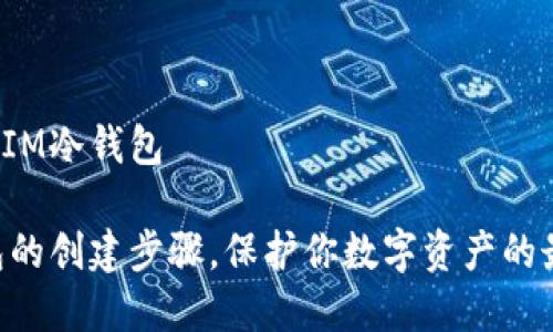 如何创建IM冷钱包

IM冷钱包的创建步骤，保护你数字资产的最佳选择？