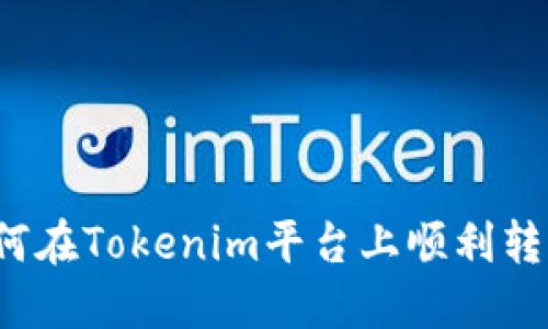 如何在Tokenim平台上顺利转币？