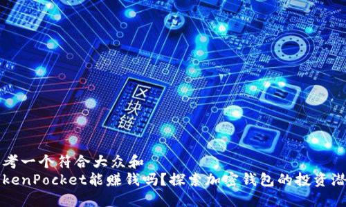 思考一个符合大众和  
TokenPocket能赚钱吗？探索加密钱包的投资潜力
