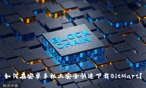 如何在安卓手机上安全快速下载BitMart？