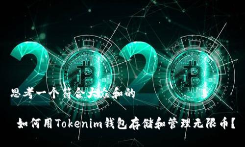 思考一个符合大众和的

 如何用Tokenim钱包存储和管理无限币？