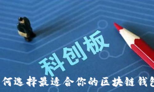    
如何选择最适合你的区块链钱包？