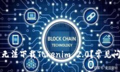 为什么无法下载Tokenim 2.