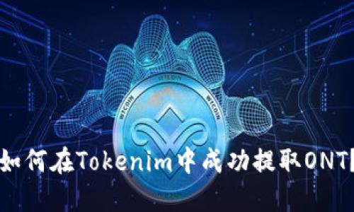 如何在Tokenim中成功提取ONT？
