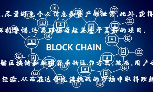 imToken项目方空投发放是近年来加密货币领域中一个引发众多用户关注的话题。随着区块链技术的发展，越来越多的项目选择通过空投的方式来推广自己的平台。对于用户而言，空投不仅是获取新代币的机会，也是一种参与项目的方式。在这篇文章中，我们将深入探讨imToken项目方的空投发放情况及其影响。

什么是空投？

空投，顾名思义，就是将代币免费发放给用户。这种方式通常用于推广新项目、增加用户群体或是激励现有用户参与。空投的形式多种多样，有的项目会要求用户完成一些任务，如关注社交媒体、注册钱包等，有的则直接根据持币用户的余额进行发放。

imToken空投的背景

imToken是一款非常受欢迎的数字资产钱包，支持多种主流币种和去中心化应用的接入。在过去的几年中，imToken积极推动区块链的普及化，同时也不遗余力地为其用户提供便利的数字资产管理服务。为了吸引更多的用户，imToken项目方决定实施空投。

这种空投不仅是对新用户的吸引，也是对老用户的回馈。毕竟，在加密货币的世界里，持有用户的忠诚度是极其重要的。空投可以让用户感受到参与的乐趣，同时也能够有效增加他们的持币信心。

imToken空投的发放方式

imToken的空投发放方式多种多样，项目方通常会通过以下几种方式来进行：

1. **持币空投**：这是一种最常见的空投方式。持有imToken平台上特定代币的用户，按照持币数量，自动获得新的代币。

2. **任务型空投**：用户需要完成特定的任务，例如在社交媒体上分享内容、注册新账户、参与社区讨论等，才有可能获得空投。

3. **随机抽取**：项目方可能会从所有参与者中随机抽取若干幸运用户进行奖励。这种方式具有较高的不确定性，增加了用户的参与乐趣。

4. **时间限制空投**：有些空投会在指定的时间窗口内进行发放，增加用户的紧迫感，鼓励他们采取行动。

参与imToken空投的步骤

如果你想参与imToken的空投，以下是一些简单的步骤，可以帮助你顺利参与其中：

1. **下载imToken钱包**：首先，确保你已经在手机上下载并安装了imToken钱包。注册一个账户并备份好你的助记词。

2. **保持活跃**：参与imToken提供的各种活动，保持在社区中的活跃度，包括加入其官方社交媒体账户，参与讨论，分享项目相关内容等。

3. **关注空投公告**：定期查看imToken官方发布的消息，了解空投的最新动态和参与条件。

4. **准备好持币**：根据空投的要求，提前准备好需要持有的代币，确保在空投发放日你的账户满足要求。

5. **完成任务**：如果是任务型的空投，请尽快完成指定的任务，以获取资格。

随着加密领域的不断发展，参与空投已经成为一种新的经济行为。imToken项目通过空投发放的策略，推动了用户的参与热情，这也是其在市场上获得成功的原因之一。在参与的过程中，不仅可以获得免费的代币，还能增加自己对区块链以及数字资产的认识。

空投对市场的影响

空投不仅对参与者有益，其实对整个市场也有着积极的影响。首先，空投可以增加项目的知名度。在用户获得空投后，就可能会主动去了解和使用该项目的其它功能，这样一来，不仅帮助项目方扩展了用户基础，也增加了潜在的交易量。

另外，通过空投获得的代币，用户可能会在二级市场交易，这有助于增加该代币的流动性，进一步提升其市场价值，这对项目方而言，可以说是一种双赢的局面。

空投的风险与注意事项

虽然空投在表面上看似是一种非常愉快的体验，但我们也需要充分了解其中的风险。首先，有些空投可能是骗局，参与者应谨慎核实项目的真实性，尽量避免个人信息和资产的泄露。此外，获得的代币可能在兑换时存在价格波动的风险，有时可能还会导致用户汇率损失，造成资产的减值。

另外，由于空投通常需要用户完成某些任务，一些不诚信的项目可能借此机会来获取个人信息或者其他利益。因此，在参与空投时，我们需要始终保持警惕，远离那些看起来过于美好的项目。

总结

总的来说，imToken项目方的空投发放是一个相对复杂但又充满机遇的过程。对于用户来说，参与空投不仅可以获得免费的代币，还能更深入地了解区块链和加密货币的运作方式。然而，用户也需要保持警惕，仔细甄别项目的真实性以及可能面临的风险。通过合理的参与方式，用户既能享受空投带来的乐趣，也能为自己的数字资产增值。

在不断变化的加密市场中，了解如何有效参与空投，能够让我们在众多项目中寻找到更多的机会。希望大家能把握好这个机会，分享更多的知识与经验，从而在这个充满挑战的市场中取得理想的回报。无论是持进还是持出，保持理性与谨慎是我们成功的关键。