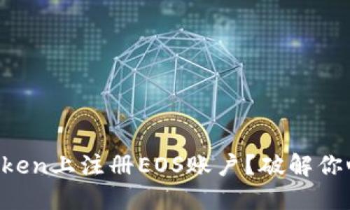 如何在imToken上注册EOS账户？破解你心中的疑问！