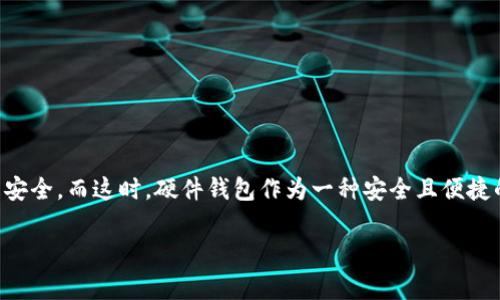 硬件钱包在哪里买便宜点是许多关注数字货币的朋友心中经常浮现的问题。随着加密货币的不断普及，越来越多的人开始重视数字资产的安全。而这时，硬件钱包作为一种安全且便捷的存储方式，逐渐成为了各位投资者的首选。那么，在选择和购买硬件钱包时，我们该如何判断在哪里买更划算呢？下面就来深入探讨一下。 

硬件钱包怎么买才能划算？