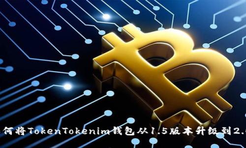 如何将TokenTokenim钱包从1.5版本升级到2.0？
