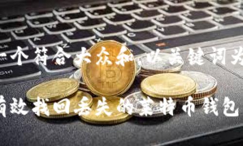 思考一个符合大众和，以关键词为基础：

如何有效找回丢失的莱特币钱包？