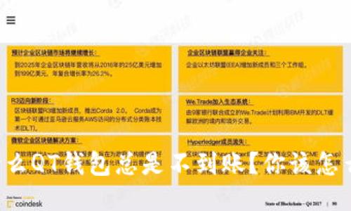 为什么QT钱包总是不到账？你该怎么办？
