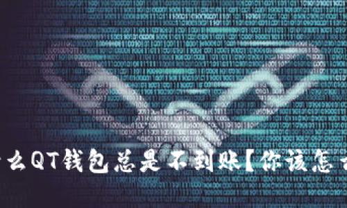 为什么QT钱包总是不到账？你该怎么办？