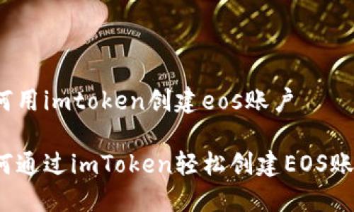 如何用imtoken创建eos账户

如何通过imToken轻松创建EOS账户？