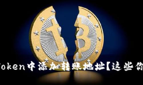 : 如何在imToken中添加转账地址？这些你一定要知道！
