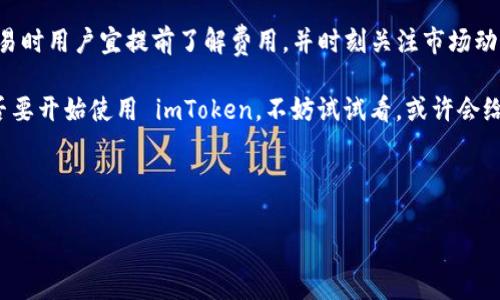 imToken是一款非常受欢迎的数字货币钱包，它允许用户管理多种数字资产，包括比特币（BTC）、以太坊（ETH）以及许多其他的代币。然而，有些用户在使用 imToken 的过程当中，可能会有疑问：“使用 imToken 需要付费吗？”今天，我们就来深入探讨这个话题，了解一下使用 imToken 的相关费用，以及如何更好地利用这个工具。

什么是imToken？

imToken是一款中国开发的数字钱包应用，最早于2016年推出。它的用户界面友好，让用户可以轻松地管理自己的数字货币资产。imToken 不仅支持多种主流数字货币，还允许用户通过 DApp（去中心化应用）进行多种操作，比如交易、借贷等。这是许多加密货币爱好者所喜爱的一个功能。

imToken的使用费用情况

那么，使用 imToken 究竟需要付费吗？其实 imToken 本身是免费的。这意味着你可以下载应用，创建账户，管理资产而无需支付任何费用。但是，需要注意的是，在使用以下服务时，可能会涉及到一些额外费用：

ul
    li交易费用：当你在区块链上进行交易时，几乎所有的区块链系统都会要求支付一定的交易费用（俗称“矿工费”）。这些费用并不是直接支付给 imToken，而是支付给维护网络安全和验证交易的矿工。费用的大小取决于网络的拥堵情况。/li
    liDApp使用费用：一些去中心化应用（DApp）可能会收取使用费用。虽然 imToken 不直接收费，但如果你通过其平台使用 DApp，可能会有相关的费用。/li
    li资产兑换费用：在 imToken 中进行代币兑换时，可能会涉及到一定的兑换手续费。这个费用通常是由参与交换的交易所或者服务平台收取的。/li
/ul

总结起来，虽然 imToken 本身是免费的，但在使用过程中还是可能会产生一些与交易和使用 DApp 相关的费用。用户在操作之前，最好提前了解相关的费用结构，以免产生不必要的误会。

如何减少imToken使用中的费用？

对于那些想要在使用 imToken 的同时尽量降低费用的用户，这里有一些建议：

ul
    li选择合适的交易时间：在网络不太拥堵的时间进行交易，可以降低交易费用。例如，在周末或者深夜时段，通常会有较少的交易发生，费用也相对较低。/li
    li使用最优的矿工费：在发起交易时，一些钱包会提供建议的矿工费用选项，用户可以根据自己的需求选择合适的矿工费用。通常情况下，越高的矿工费用意味着交易被处理得越快，但如果你不着急，选择较低的费用可能是个明智的选择。/li
    li选择优质的DApp：在使用去中心化应用时，查看用户评价和费用说明，选择那些性价比高的DApp。此外，不同的 DApp 可能会对同样的服务有不同的收费标准，因此多比较几家是个不错的做法。/li
/ul

imToken的优点与技巧

imToken不仅是一个数字钱包，它还有许多优点和技巧，能帮助用户更方便地管理自己的资产：

ul
    li用户界面友好：imToken 的设计简单明了，让即使是初学者也能很快上手。各种功能一目了然，减少了学习的曲线。/li
    li多链支持：不仅支持以太坊，还支持包括比特币在内的多种区块链，这样用户可以在一个应用中管理多种资产，提高了便利性。/li
    li安全保障：imToken 采用了多重安全措施，包括私钥本地存储，保障用户资产安全。用户的资产不会被存放在服务器上，降低了被盗的风险。/li
    li社区支持：拥有一个积极向上的用户社区，用户可以在这里互相交流经验，分享攻略，增加了使用的乐趣。/li
/ul

使用一些小技巧，比如调整自己的交易策略，选择较低矿工费用的交易时机等等，都可以在一定程度上减少开销。

用户体验与反馈

用户对 imToken 的反馈通常是积极的。许多人表示，它的界面友好，即使没有经验的小白也能很快上手。不过，也有些用户提到在某些情况下，使用 DApp 时可能会遭遇一些复杂的问题，例如交易确认时间较长等。对此，imToken 的开发团队也在不断努力提高应用的稳定性和用户体验。

总结

总的来说，imToken 是一个功能强大且易于使用的数字货币钱包，虽然使用过程中可能会涉及到一些相关费用，但其本身是免费的。在进行交易时用户宜提前了解费用，并时刻关注市场动态，以便做出最合适的决策。同时，借助 imToken 的多种优点与技巧，可以更有效地管理自己的资产，享受数字货币带来的便利。

对于数字货币投资者来说，imToken 是一个不可或缺的工具，而做好相关费用的管理则能够更好地提升用户的投资体验。如果你还在犹豫是否要开始使用 imToken，不妨试试看，或许会给你带来不一样的收获。

imToken, 数字货币钱包, 交易费用, DApp, 区块链/guanjianci

希望以上内容能帮助到正在使用或者考虑使用 imToken 的朋友们！