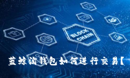 蓝鲸淘钱包如何进行交易？