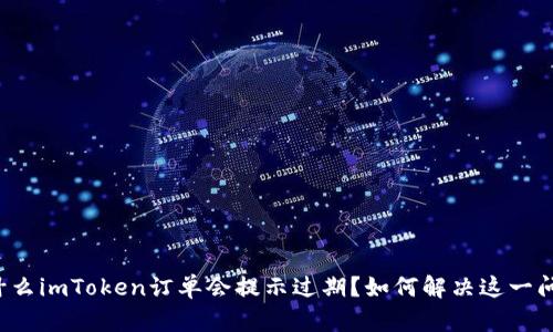 为什么imToken订单会提示过期？如何解决这一问题？