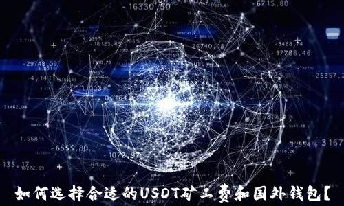 
如何选择合适的USDT矿工费和国外钱包？