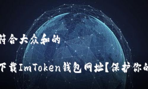 思考一个符合大众和的

如何安全下载ImToken钱包网址？保护你的数字资产