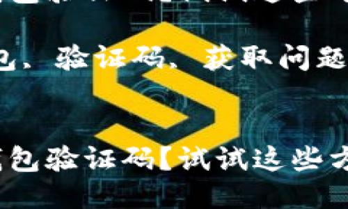 获取不到Baerchain钱包验证码？试试这些方法！

关键词：Baerchain钱包, 验证码, 获取问题, 解决方案, 用户指南


获取不到Baerchain钱包验证码？试试这些方法！