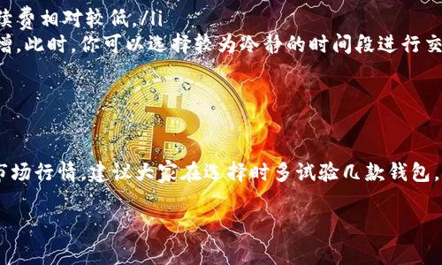 手续费低的ETH钱包有哪些？如何选择最合适的选择？

ETH钱包, 手续费, 加密货币, 钱包选择, 低手续费/guanjianci

引言

在如今的数字货币世界，选择一个合适的ETH钱包不光关乎资金的安全，还直接影响到我们的交易成本。特别是那些频繁买卖以太坊（ETH）的人，手续费的高低往往会直接拉开投资收益的差距。那么，市面上有哪些手续费低的ETH钱包呢？选择时又该注意些什么呢？

ETH钱包的种类

首先，我们来了解一下ETH钱包的几种主要类型。一般来说，钱包可以分为热钱包和冷钱包。

ul
    li热钱包：这类钱包通常连接互联网，非常方便用户随时随地进行交易。常见的热钱包有手机应用、网页钱包等。但由于其时刻在线，安全性相对较低。/li
    li冷钱包：冷钱包是指不与互联网直接连接的存储方式，包括硬件钱包和纸钱包。这类钱包虽然使用上不太方便，但安全性极高，适合长期持有。/li
/ul

手续费的构成

在选择手续费低的ETH钱包时，首先要了解手续费是如何产生的。一般来说，Ethereum网络的手续费包含了两部分：矿工费用和网络拥堵时的额外费用。

其中，矿工费用是为了激励矿工处理交易而收取的，一般以“Gwei”作为计价单位。可以理解为，手续费的高低是由网络拥堵程度和你设置的交易优先级决定的。因此，选择一个手续费低的ETH钱包，有时候并不单纯依赖于钱包本身，而是取决于交易时机和设置。

如何选择手续费低的ETH钱包

选择一个低手续费的钱包，应该从以下几个方面着手：

ul
    li手续费结构：首先，你需要仔细研究不同钱包的手续费结构。有些钱包在使用时会收取固定的服务费，而有些则会依据网络情况动态调整手续费。/li
    li提现费用：当你从钱包中提取 ETH 时，也要注意提现费用。有些钱包可能在提现时会收取额外的手续费，最好提前了解清楚。/li
    li用户评价：可以参考其他用户的反馈，看看他们在使用该钱包时的实际体验。一个用户群体比较庞大的钱包，通常使用体验较为可靠。/li
    li安全性：手续费虽低，但安全性更重要。选择时一定要考虑钱包的安全性，避免因手续费低而选择了容易被攻击的钱包。/li
    li支持的功能：不同钱包可能支持的功能有所不同，比如某些钱包支持多种币种或提供更好的交易界面。根据个人需求选择，获得最佳的使用体验。/li
/ul

推荐几款手续费低的ETH钱包

现在，让我们看看市场上相对来说手续费低的ETH钱包。虽然这并不代表它们的手续费绝对低，但在多数情况下，它们的费用结构相对比较友好。

ul
    liMetaMask：这是一个非常流行的浏览器扩展和移动app，拥有友好的用户界面，并且提供丰富的功能。MetaMask的手续费结构较为透明，你可以手动设置交易的Gwei，从而影响手续费的高低。/li
    liTrust Wallet：这款钱包不仅支持以太坊，还支持其他多种加密货币。Trust Wallet的交易手续费相对较低，用户体验也很流畅，适合喜欢多币种管理的用户。/li
    liImToken：作为一个本土的热门钱包，ImToken也得到了许多用户的认可。它在频繁交易的情况下能有效控制手续费，适合债券类型的用户。/li
    liExodus：这款多功能的钱包支持多种加密货币，并提供强大的交易功能。虽然Exodus的某些交易可能会产生较高的费用，但在选择较低的网络费用时，用户也能获得相对较好的体验。/li
    liCoinbase Wallet：对于新手用户而言，Coinbase Wallet的手续费结构相对明确。尽管作为交易平台的延伸，它可能会收取一定的服务费，但相对来说，性价比高。/li
/ul

其他影响手续费的因素

除了钱包本身，各种因素也可能会影响到实际的交易手续费。

ul
    li市场行情：当市场活跃或出现大波动时，网络中交易量剧增，这时手续费可能会上升。当市场平静时，手续费相对较低。/li
    li网络运行状态：Ethereum网络时常面临拥堵问题，尤其在重要项目上线或大规模活动时，手续费会骤增。此时，你可以选择较为冷静的时间段进行交易。/li
/ul

结论

选择一个手续费低的ETH钱包不是一件简单的事情，除了要了解各类钱包的特点和收费结构外，还需要关注市场行情。建议大家在选择时多试验几款钱包，找到最符合自己需求的那一款。同时，不要忽视安全性，合理配置你的资产，确保资金的安全。

希望这篇指南能够帮助你找到一个理想的ETH钱包，降低你的交易费用，让你在数字货币的世界里游刃有余。