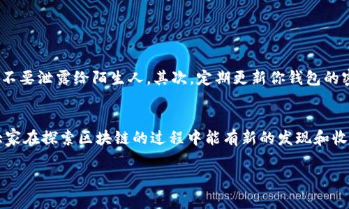 创建 imToken 的账号是很多想要进入区块链世界的朋友们都会面临的第一步。现在，咱们就来聊聊如何简单、清晰地完成这一步，让你快速上手。

什么是 imToken？
在深入具体的创建步骤前，我们先简单了解一下什么是 imToken。imToken 是一款基于区块链的数字货币钱包，支持以太坊及其他许多代币，可以方便地存储、转账和管理这些资产。特别适合新手，因为它的界面友好，同时也具备了一些高级功能，比如 DApp 浏览器和资产管理工具等。

为什么选择 imToken？
那么，为什么大家都选用 imToken 呢？这可能跟它的几点优势密切相关。首先，它的安全性做得相当不错，用户的私钥完全掌握在自己手中。此外，imToken 还有多种语言的支持，界面也相对直观，非常适合各国用户使用。最重要的是，它支持多种数字资产，用户不用担心只能管理一种代币。这些聚焦了许多用户的心，越来越多人选择了 imToken。

创建 imToken 账号的步骤
现在，进入正题，如何创建一个 imToken 账号呢？其实，整个过程并不复杂，按照下面的步骤来，你很快就能搞定。

h41. 下载 imToken 应用/h4
首先，你需要在你的手机上下载 imToken 应用。可以在 App Store 或者 Google Play 中搜索“imToken”，找到并安装它。注意，确保下载的是官方版本哦，以免下载到一些假冒应用。

h42. 注册新账号/h4
下载完成后，打开应用，你会看到一个友好的界面。选择“创建钱包”，这个步骤有点像注册新账号。系统会提示你设置一个strong强密码/strong，这是保护你资产的重要环节。建议密码包含数字、字母和特殊字符，这样安全性更高。

h43. 备份助记词/h4
接下来，imToken 会生成一组strong助记词/strong。这组词汇非常重要，是你恢复钱包的唯一凭证。一定要妥善保存，不要随便告诉别人。此外，建议把助记词写下来，然后放在一个安全的地方，避免电子设备故障导致的丢失。

h44. 确认助记词/h4
系统接下来会让你确认助记词，你需要按照提示的顺序输入，确保你已经记住并妥善保管。这是为了提高安全性，防止别人随意使用你的钱包。

h45. 完成设置/h4
最后，完成设置后，你的 imToken 账号就创建成功了！此时，你可以在钱包中查看余额、转账等功能，体验一下数字货币管理的乐趣。

使用 imToken 的注意事项
在成功创建 imToken 账号之后，使用时的一些注意事项也很关键。首先，务必要理解自己的strong私钥/strong和strong助记词/strong的重要性，任何情况下都不要泄露给陌生人。其次，定期更新你钱包的密码也是一个好习惯，增强安全性。此外，保持你的应用更新至最新版本，能够确保使用到最新的安全措施。还有，如果需要进行转账，请一定确认信息无误，避免损失。

总结
总之，创建一个 imToken 账号是一件简单而重要的事情。只要你按照上述步骤操作，耐心点，平时多留心安全问题，就能享受到数字货币管理的便利和乐趣。希望大家在探索区块链的过程中能有新的发现和收获，顺利开启你的数字资产之旅！

如何简单快速创建 imToken 账号？