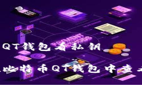 比特币QT钱包看私钥 

如何在比特币QT钱包中查看私钥？