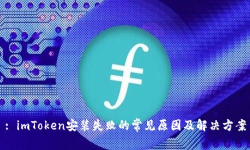 : imToken安装失败的常见原因及解决方案