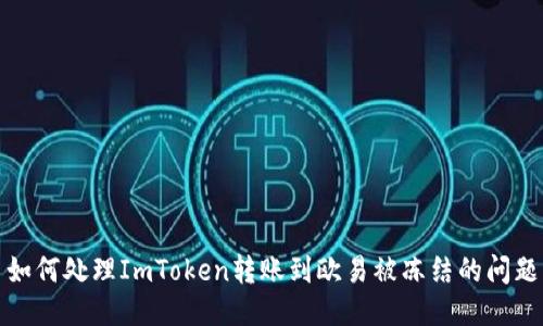 如何处理ImToken转账到欧易被冻结的问题