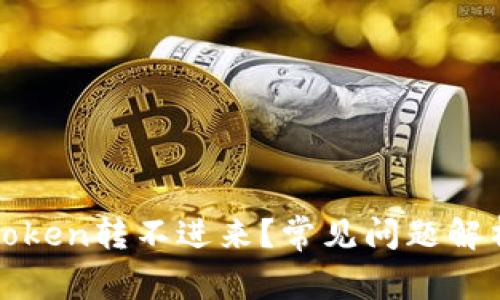 : 为什么imToken转不进来？常见问题解析与解决方案